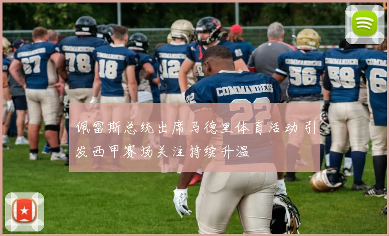 佩雷斯总统出席马德里体育活动 引发西甲赛场关注持续升温